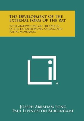 The Development of the External Form of the Rat: With Observations on the Origin of the Extraembryonic Coelom and Foetal Membranes by Long, Joseph Abraham