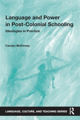 Language and Power in Post-Colonial Schooling: Ideologies in Practice by McKinney, Carolyn