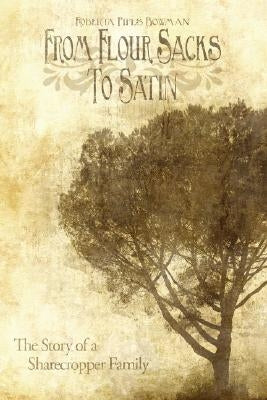 From Flour Sacks To Satin: The Story of a Sharecropper Family by Bowman, Roberta Pipes