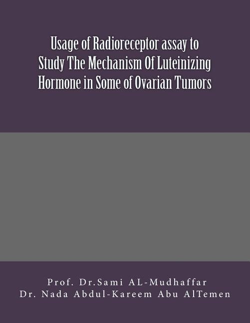 Usage of Radioreceptor assay to Study The Mechanism Of Luteinizing Hormone in Some Of Ovarian Tumors: LH in Ovarian Tumors by Abu-Altemen, Nada Abdul-Kareem
