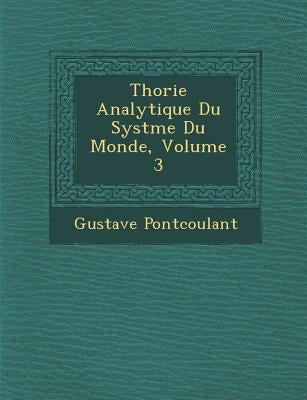 Th�orie Analytique Du Syst�me Du Monde, Volume 3 by Pont�coulant, Gustave