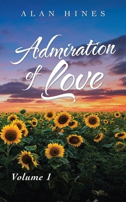 Admiration of Love: Volume 1 by Hines, Alan