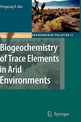 Biogeochemistry of Trace Elements in Arid Environments by Han, Fengxiang X.