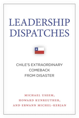 Leadership Dispatches: Chile's Extraordinary Comeback from Disaster by Useem, Michael