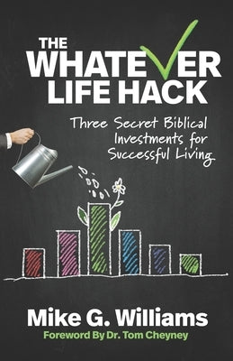 The Whatever Life Hack: Three Secret Biblical Investments for Successful Living by Cheyney, Tom