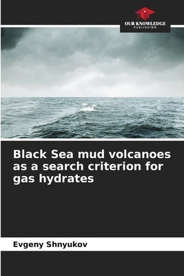 Black Sea mud volcanoes as a search criterion for gas hydrates by Shnyukov, Evgeny