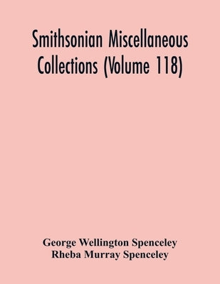 Smithsonian Miscellaneous Collections (Volume 118): Smithsonian Logarithmic Tables To Base E And Base 10 by Wellington Spenceley, George