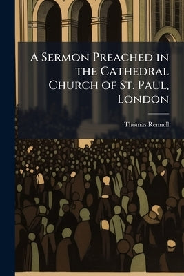 A Sermon Preached in the Cathedral Church of St. Paul, London: On Thursday, June 6, 1799 ... To Which is Annexed, An Account of the Society for Promot by Rennell, Thomas