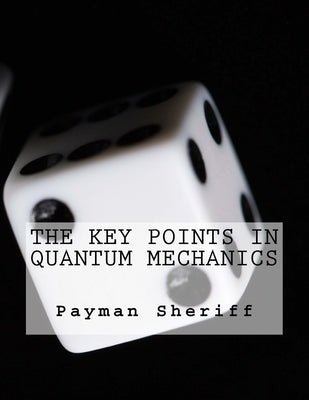 The Key Points In Quantum Mechanics by Sheriff, Payman