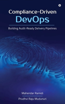 Compliance-Driven DevOps: Building Audit-Ready Delivery Pipelines by Mahendar Ramidi