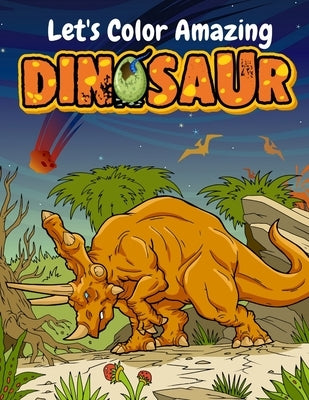 Let's Color Amazing Dinosaur: Big Dinosaur Coloring Books For Kids Ages 4-8 . Great Gift For Boys & Girls by Publishing, Jannat