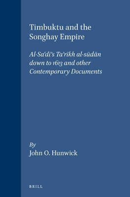 Timbuktu and the Songhay Empire: Al-Sa'dī's Ta'rīkh Al-Sūdān Down to 1613 and Other Contemporary Documents by Hunwick