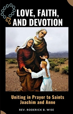 Love, Faith, and Devotion: Uniting in Prayer to Saints Joachim and Anne by B. Wise, Roderick