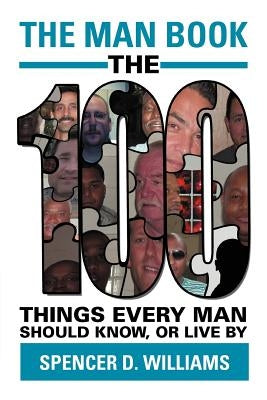 The Man Book: The 100 Things Every Man Should Know, or Live by by Williams, Spencer D.
