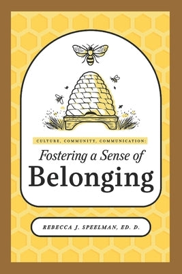 Culture, Community, Communication: Fostering a Sense of Belonging by Speelman Ed D., Rebecca J.