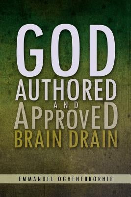 God Authored and Approved Brain Drain by Oghenebrorhie, Emmanuel