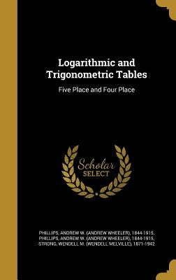Logarithmic and Trigonometric Tables: Five Place and Four Place by Phillips, Andrew W. (Andrew Wheeler) 18