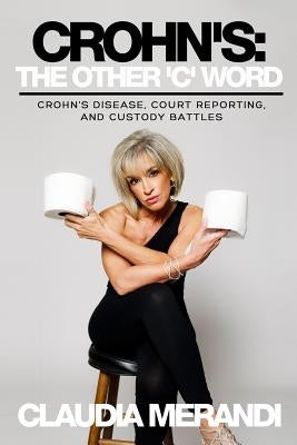 Crohn's: The Other 'C' Word: Crohn's Disease, Court Reporting, and Custody Battles by Merandi, Claudia