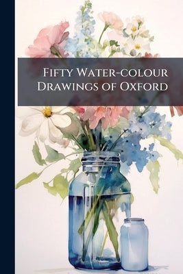Fifty Water-colour Drawings of Oxford by Anonymous