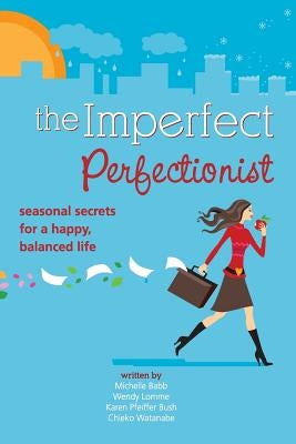 Imperfect Perfectionist: Seasonal Secrets for a Happy and Balanced Life by Lomme, Wendy