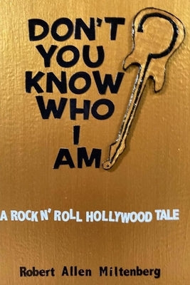 Don't You Know Who I Am?: A Rock N' Roll Hollywood Tale by Miltenberg, Robert Allen