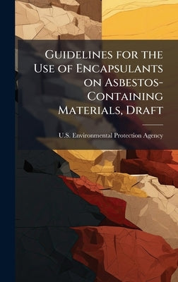 Guidelines for the Use of Encapsulants on Asbestos-Containing Materials, Draft by U S Environmental Protection Agency