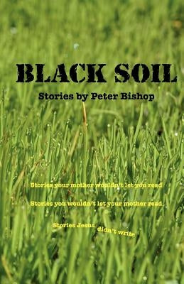 Black Soil: An anthology of short stories by Bishop, Peter