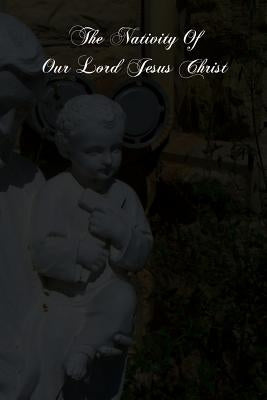 The Nativity Of Our Lord Jesus Christ: From The Meditations Of Anne Catherine Emmerich by Richardson, George
