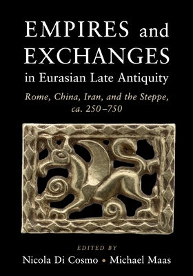 Empires and Exchanges in Eurasian Late Antiquity: Rome, China, Iran, and the Steppe, Ca. 250-750 by Di Cosmo, Nicola