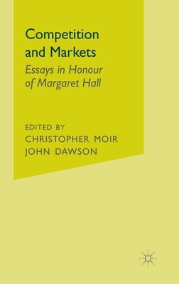 Competition and Markets: Essays in Honour of Margaret Hall by Moir, Christopher