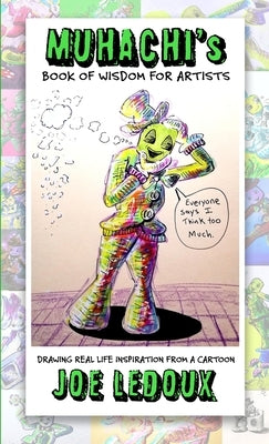 Muhachi's Book of Wisdom for Artists: Drawing Real-Life Inspiration From a Cartoon by LeDoux, Joe