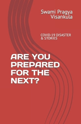 Are You Prepared for the Next?: Covid-19 Disaster & Stories by Visankula, Swami Pragya