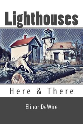 Lighthouses: Here & There by Dewire, Elinor
