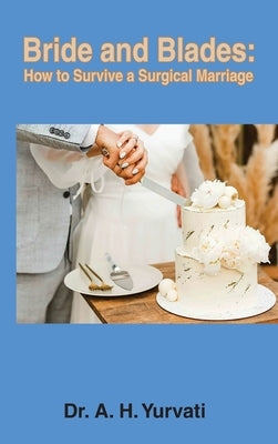 Bride and Blades: How to Survive a Surgical Marriage by Yurvati, A. H.