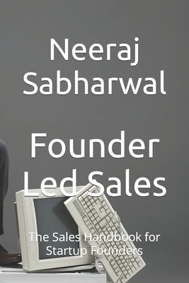 Founder Led Sales: The Sales Handbook for Startup Founders by Sabharwal, Neeraj