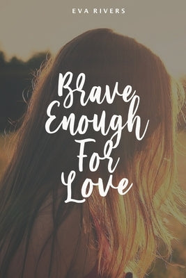 Brave Enough For Love: A Story of Hope, Strength, and Second Chances by Rivers, Eva