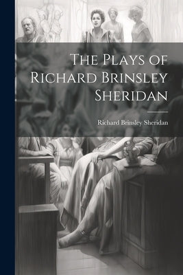 The Plays of Richard Brinsley Sheridan by Sheridan, Richard Brinsley