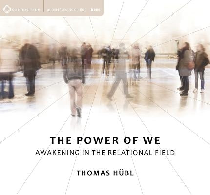 The Power of We: Awakening in the Relational Field by Hubl, Thomas