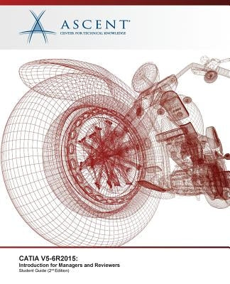 Catia V5-6r2015: Introduction for Managers and Reviewers by Ascent -. Center for Technical Knowledge