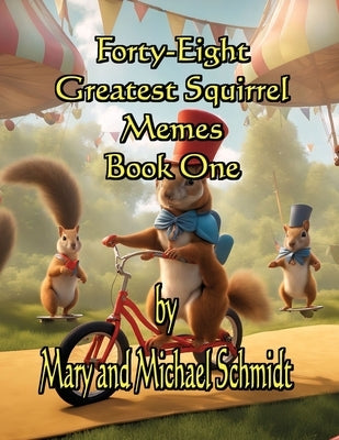 Forty-Eight Greatest Squirrel Memes: Book One by Schmidt, Mary