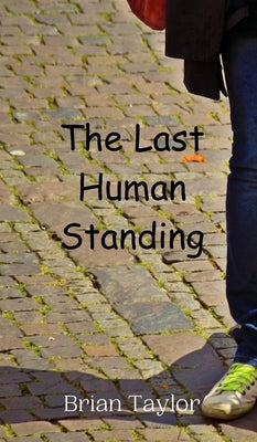 The Last Human Standing by Taylor, Brian