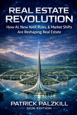 Real Estate Revolution: How AI, New NAR Rules, & Market Shifts Are Reshaping Real Estate by Palzkill, Patrick