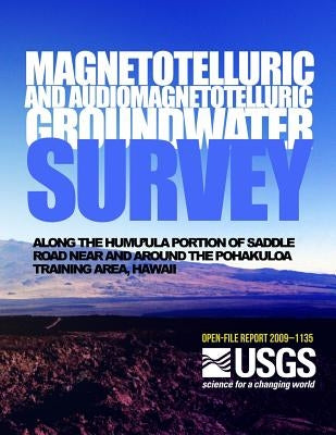 Magnetotelluric and Audiomagnetotelluric Groundwater Survey Along the Humu'ula Portion of Saddle Road Near and Around the Pohakuloa Training Area, Haw by U. S. Department of the Interior