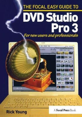 Focal Easy Guide to DVD Studio Pro 3: For New Users and Professionals by Young, Rick