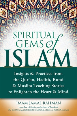 Spiritual Gems of Islam: Insights & Practices from the Qur'an, Hadith, Rumi & Muslim Teaching Stories to Enlighten the Heart & Mind by Rahman, Imam Jamal