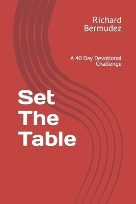 Set The Table: A 40 Day Devotional Challenge by Bermudez, Richard D., Sr.