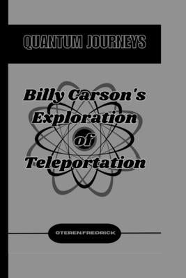 Quantum Journeys: Billy Carson's Exploration of Teleportation by Fredrick, Oteren