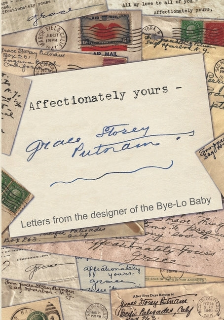 Affectionately yours - Grace Storey Putnam: Letters from the designer of the Bye-Lo Baby by Altendorf, Jodi Marie Montor