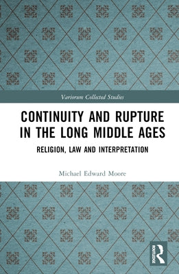 Continuity and Rupture in the Long Middle Ages: Religion, Law and Interpretation by Moore, Michael Edward