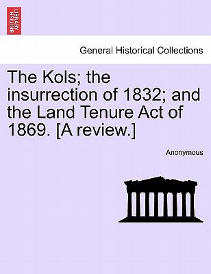 The Kols; the insurrection of 1832; and the Land Tenure Act of 1869. [A review.] by Anonymous